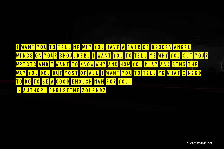 Christine Zolendz Quotes: I Want You To Tell Me Why You Have A Pair Of Broken Angel Wings On Your Shoulder. I Want