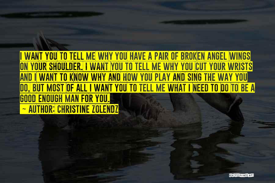 Christine Zolendz Quotes: I Want You To Tell Me Why You Have A Pair Of Broken Angel Wings On Your Shoulder. I Want
