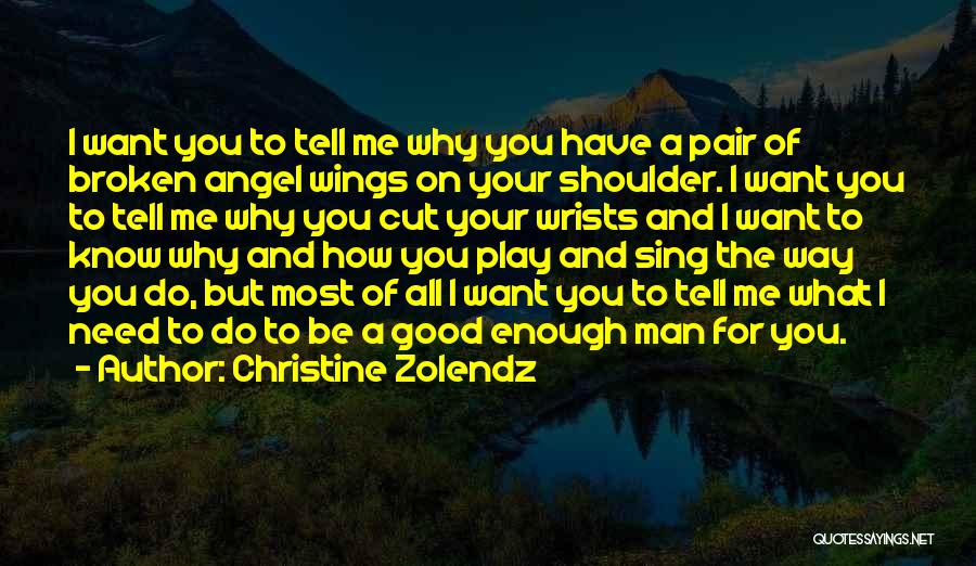 Christine Zolendz Quotes: I Want You To Tell Me Why You Have A Pair Of Broken Angel Wings On Your Shoulder. I Want