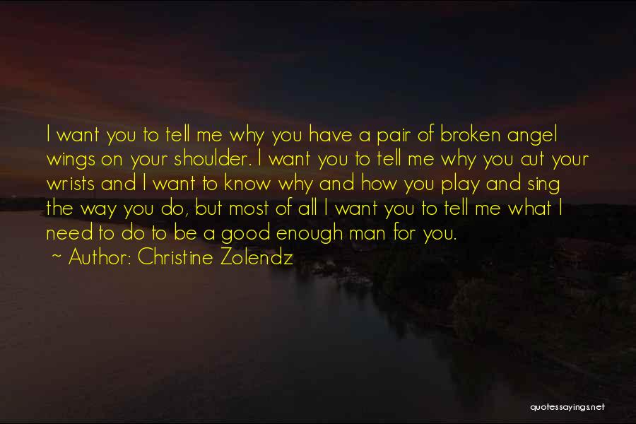 Christine Zolendz Quotes: I Want You To Tell Me Why You Have A Pair Of Broken Angel Wings On Your Shoulder. I Want