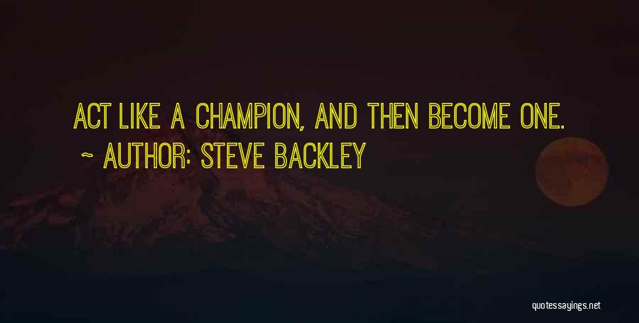 Steve Backley Quotes: Act Like A Champion, And Then Become One.