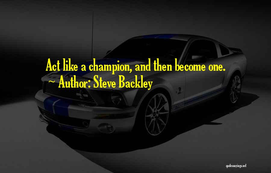 Steve Backley Quotes: Act Like A Champion, And Then Become One.