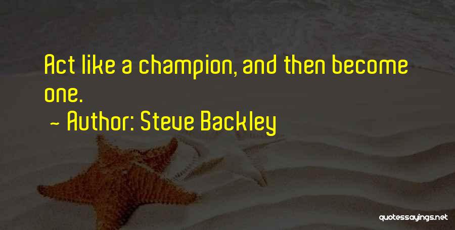 Steve Backley Quotes: Act Like A Champion, And Then Become One.