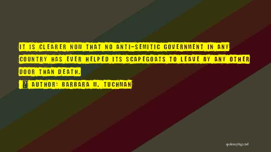 Barbara W. Tuchman Quotes: It Is Clearer Now That No Anti-semitic Government In Any Country Has Ever Helped Its Scapegoats To Leave By Any