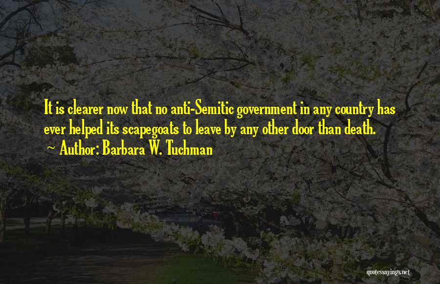 Barbara W. Tuchman Quotes: It Is Clearer Now That No Anti-semitic Government In Any Country Has Ever Helped Its Scapegoats To Leave By Any