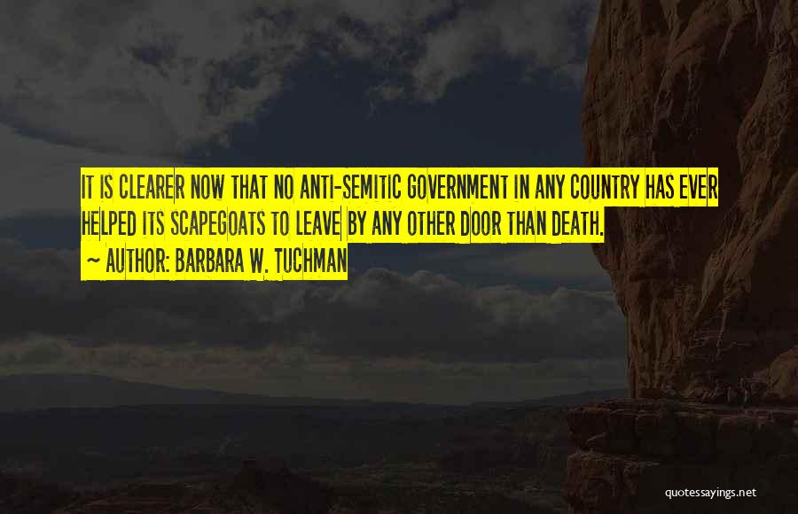 Barbara W. Tuchman Quotes: It Is Clearer Now That No Anti-semitic Government In Any Country Has Ever Helped Its Scapegoats To Leave By Any
