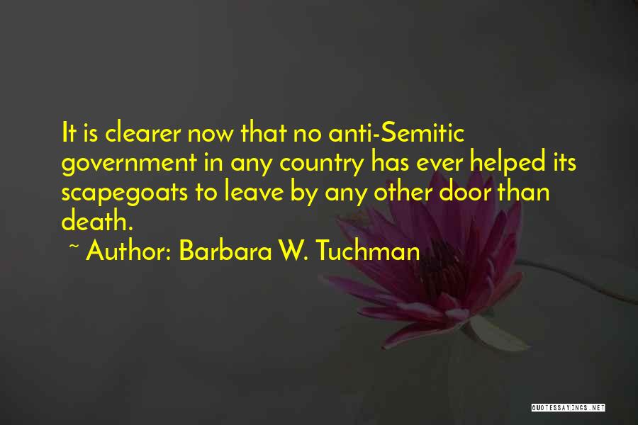 Barbara W. Tuchman Quotes: It Is Clearer Now That No Anti-semitic Government In Any Country Has Ever Helped Its Scapegoats To Leave By Any