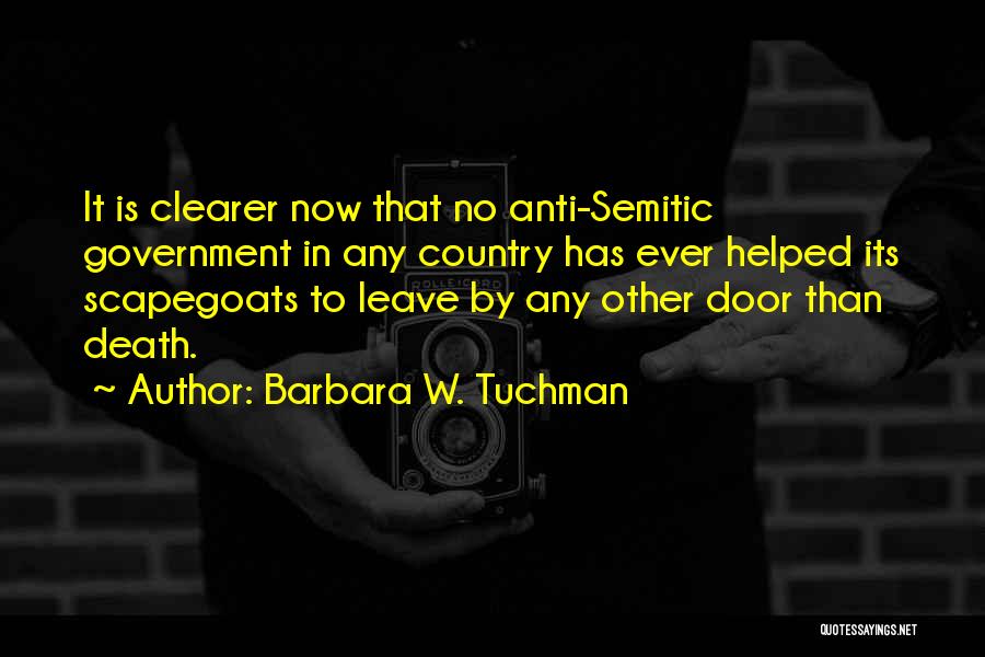 Barbara W. Tuchman Quotes: It Is Clearer Now That No Anti-semitic Government In Any Country Has Ever Helped Its Scapegoats To Leave By Any