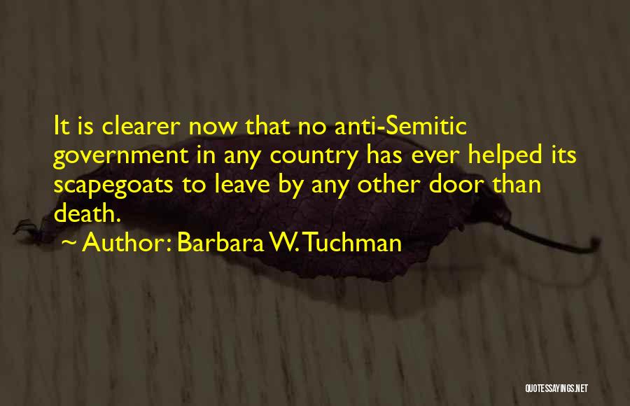 Barbara W. Tuchman Quotes: It Is Clearer Now That No Anti-semitic Government In Any Country Has Ever Helped Its Scapegoats To Leave By Any