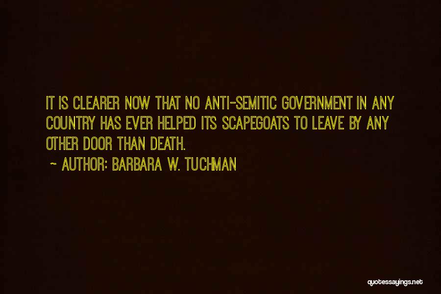 Barbara W. Tuchman Quotes: It Is Clearer Now That No Anti-semitic Government In Any Country Has Ever Helped Its Scapegoats To Leave By Any