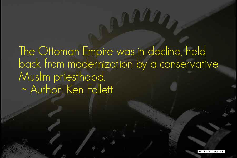 Ken Follett Quotes: The Ottoman Empire Was In Decline, Held Back From Modernization By A Conservative Muslim Priesthood.