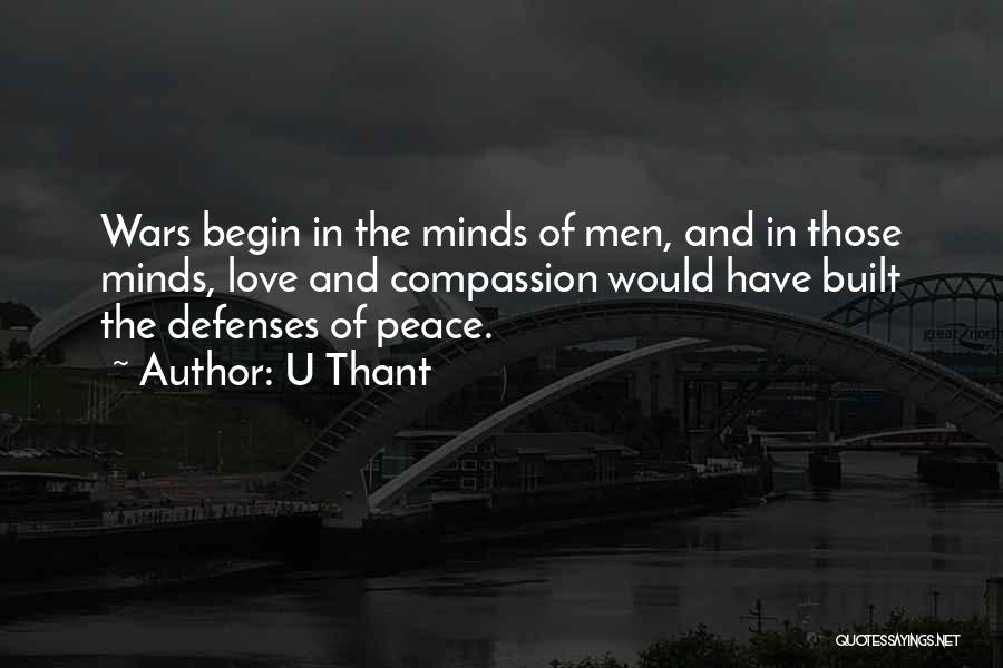 U Thant Quotes: Wars Begin In The Minds Of Men, And In Those Minds, Love And Compassion Would Have Built The Defenses Of
