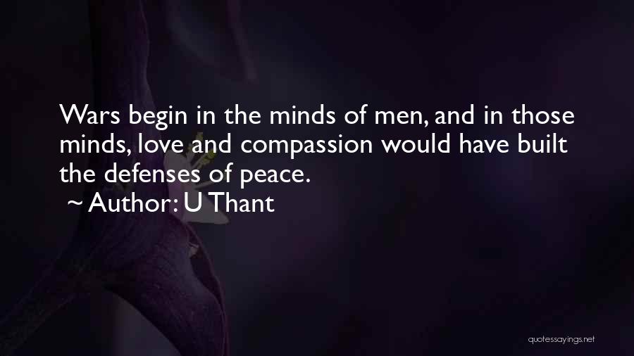 U Thant Quotes: Wars Begin In The Minds Of Men, And In Those Minds, Love And Compassion Would Have Built The Defenses Of