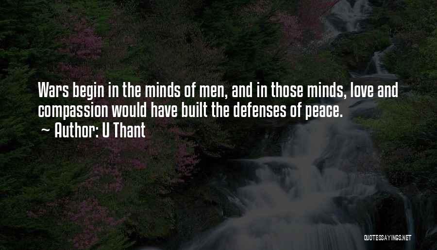U Thant Quotes: Wars Begin In The Minds Of Men, And In Those Minds, Love And Compassion Would Have Built The Defenses Of