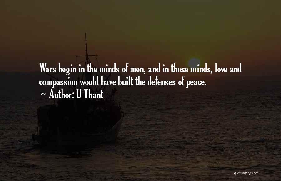 U Thant Quotes: Wars Begin In The Minds Of Men, And In Those Minds, Love And Compassion Would Have Built The Defenses Of