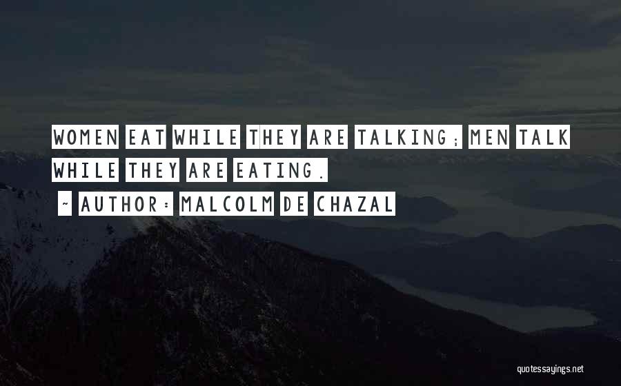 Malcolm De Chazal Quotes: Women Eat While They Are Talking; Men Talk While They Are Eating.