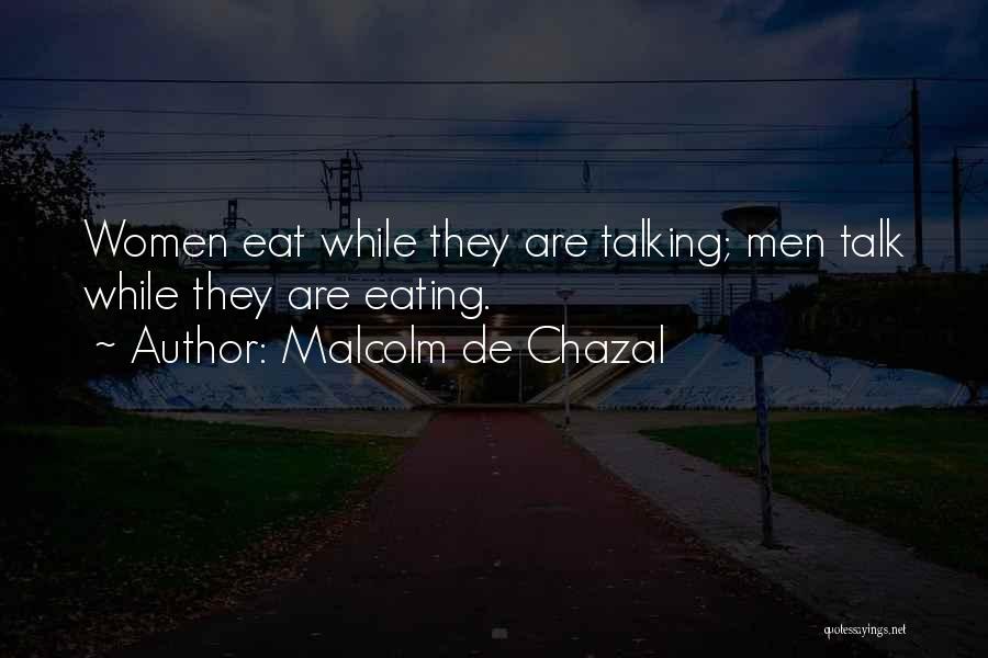 Malcolm De Chazal Quotes: Women Eat While They Are Talking; Men Talk While They Are Eating.