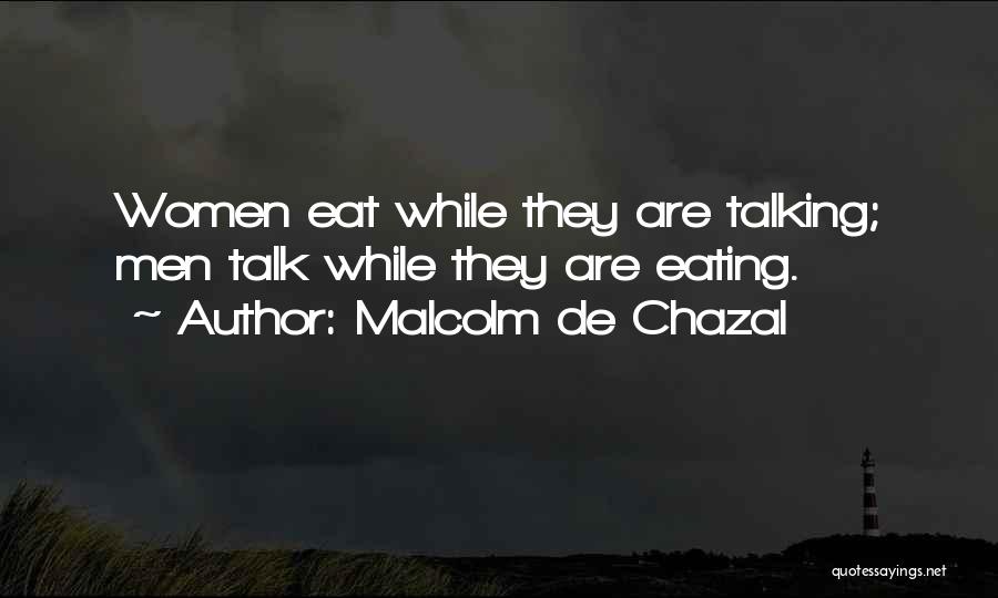 Malcolm De Chazal Quotes: Women Eat While They Are Talking; Men Talk While They Are Eating.