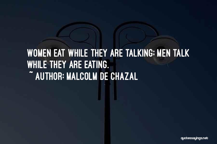 Malcolm De Chazal Quotes: Women Eat While They Are Talking; Men Talk While They Are Eating.