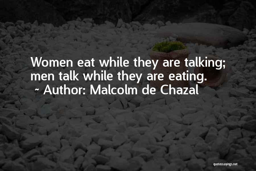 Malcolm De Chazal Quotes: Women Eat While They Are Talking; Men Talk While They Are Eating.