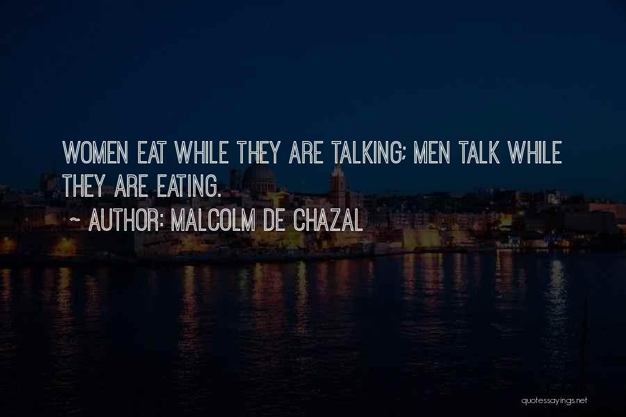 Malcolm De Chazal Quotes: Women Eat While They Are Talking; Men Talk While They Are Eating.