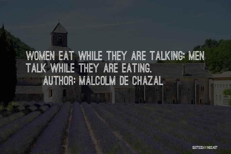 Malcolm De Chazal Quotes: Women Eat While They Are Talking; Men Talk While They Are Eating.