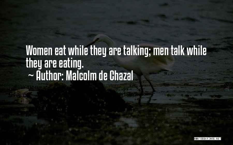 Malcolm De Chazal Quotes: Women Eat While They Are Talking; Men Talk While They Are Eating.