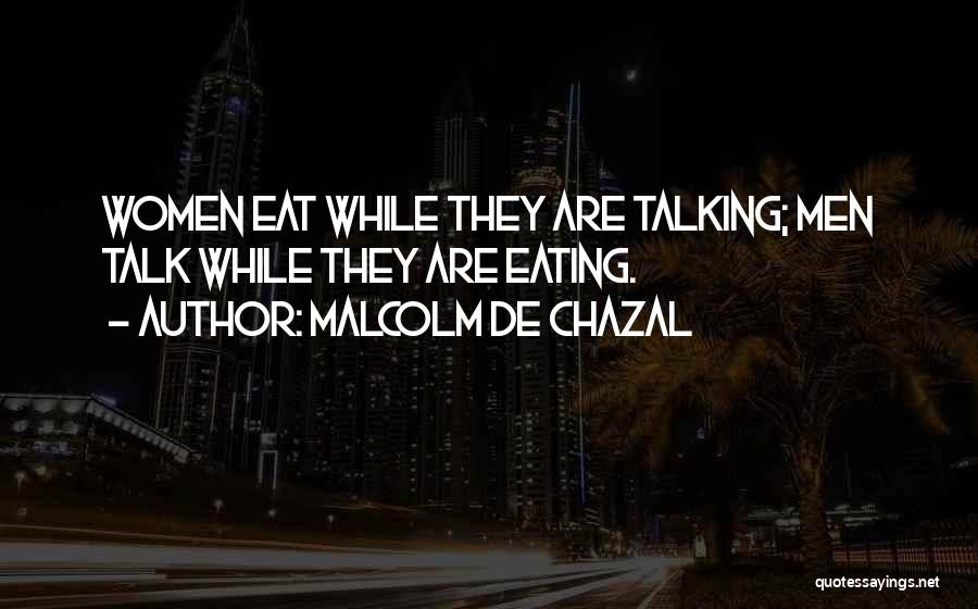 Malcolm De Chazal Quotes: Women Eat While They Are Talking; Men Talk While They Are Eating.