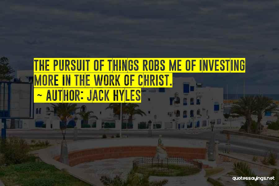 Jack Hyles Quotes: The Pursuit Of Things Robs Me Of Investing More In The Work Of Christ.