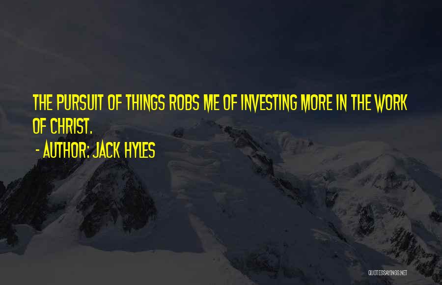 Jack Hyles Quotes: The Pursuit Of Things Robs Me Of Investing More In The Work Of Christ.