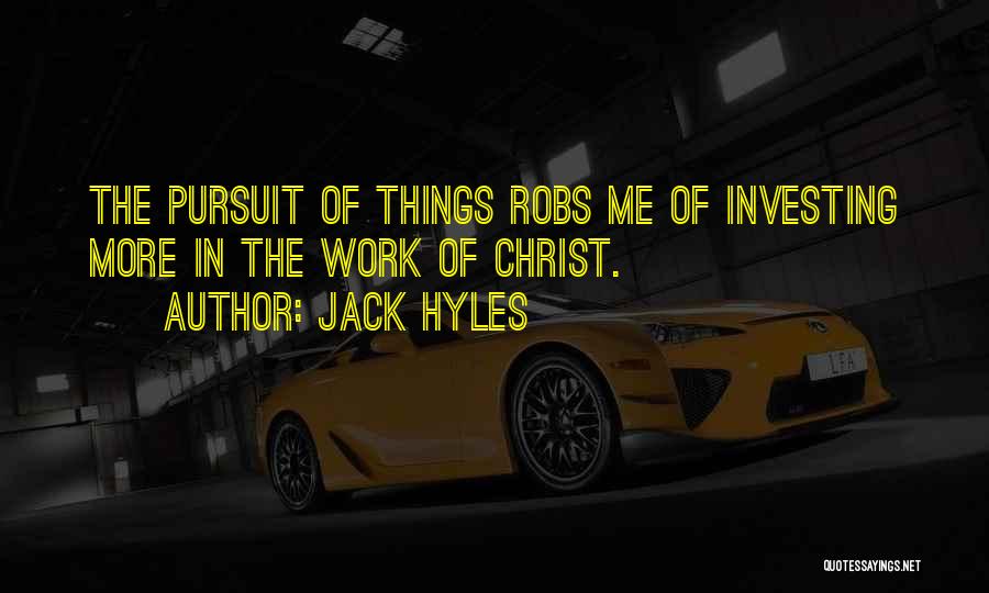 Jack Hyles Quotes: The Pursuit Of Things Robs Me Of Investing More In The Work Of Christ.