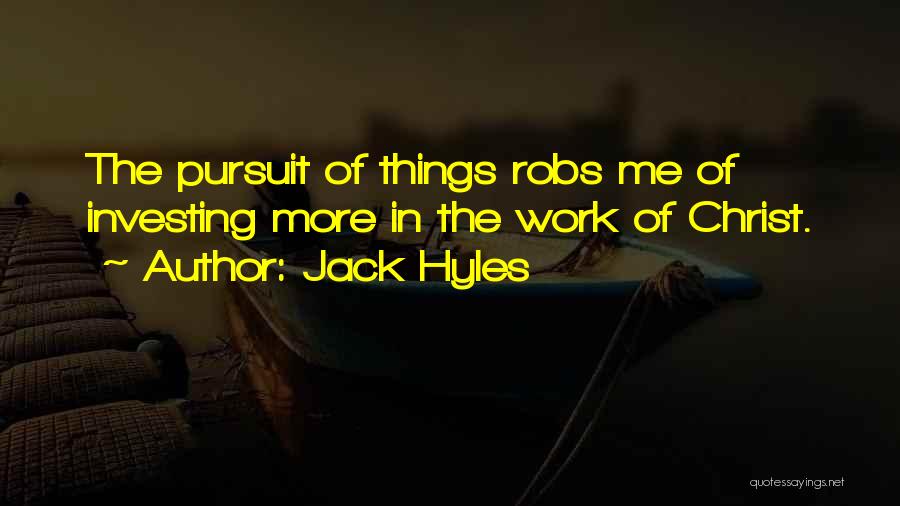 Jack Hyles Quotes: The Pursuit Of Things Robs Me Of Investing More In The Work Of Christ.