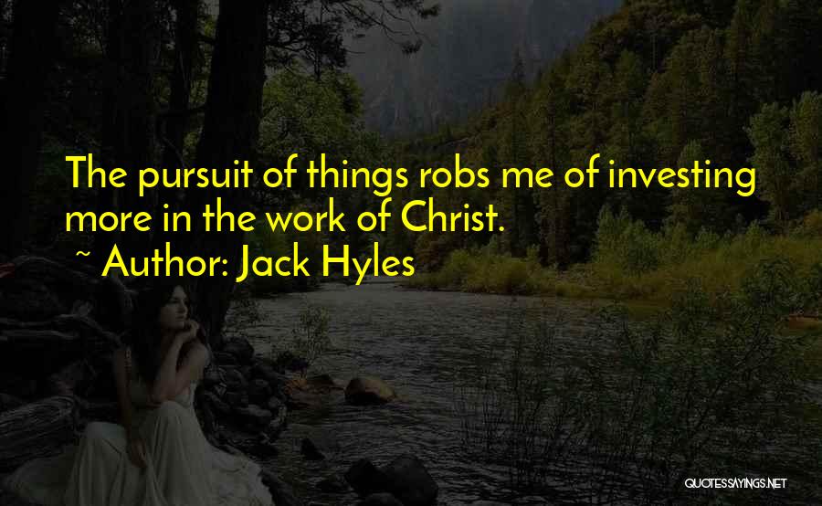 Jack Hyles Quotes: The Pursuit Of Things Robs Me Of Investing More In The Work Of Christ.