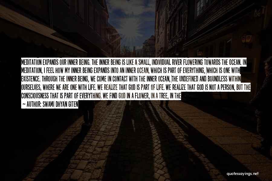 Swami Dhyan Giten Quotes: Meditation Expands Our Inner Being. The Inner Being Is Like A Small, Individual River Flowering Towards The Ocean. In Meditation,
