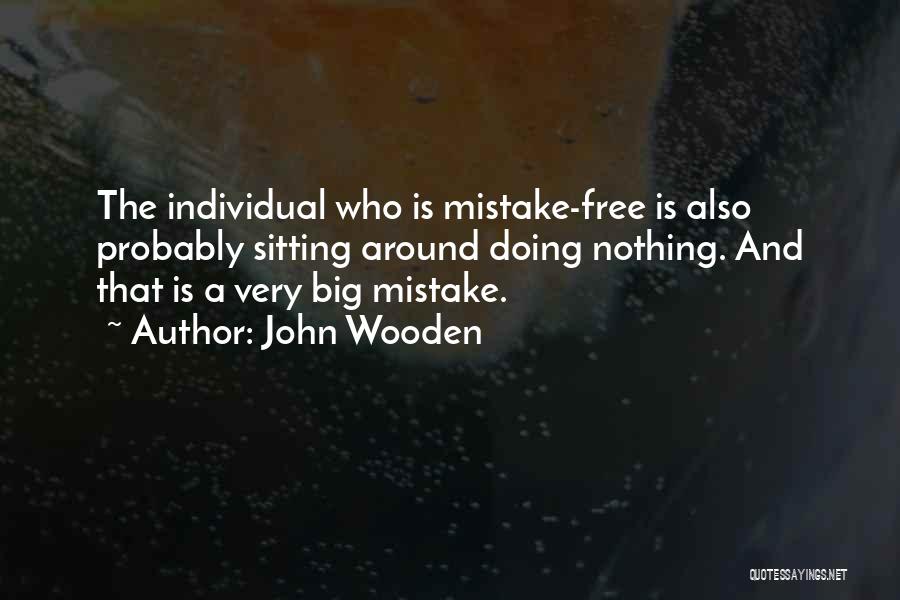 John Wooden Quotes: The Individual Who Is Mistake-free Is Also Probably Sitting Around Doing Nothing. And That Is A Very Big Mistake.