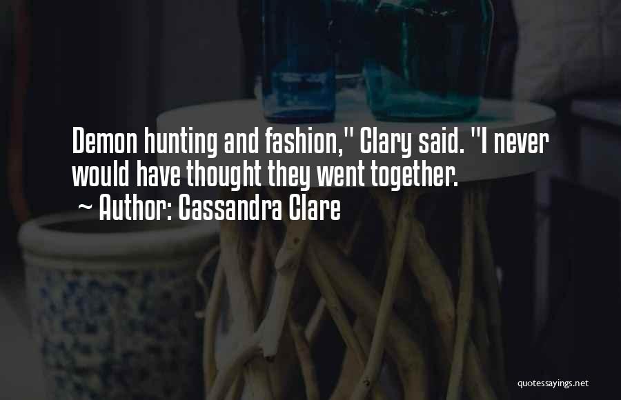 Cassandra Clare Quotes: Demon Hunting And Fashion, Clary Said. I Never Would Have Thought They Went Together.