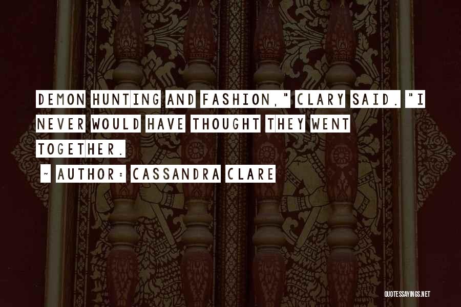 Cassandra Clare Quotes: Demon Hunting And Fashion, Clary Said. I Never Would Have Thought They Went Together.