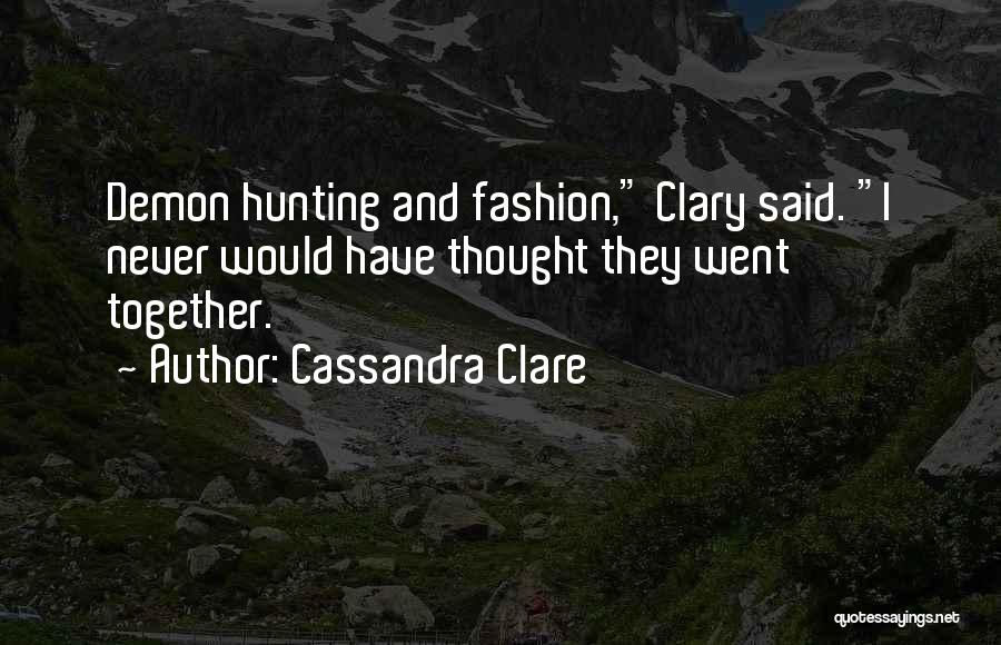 Cassandra Clare Quotes: Demon Hunting And Fashion, Clary Said. I Never Would Have Thought They Went Together.