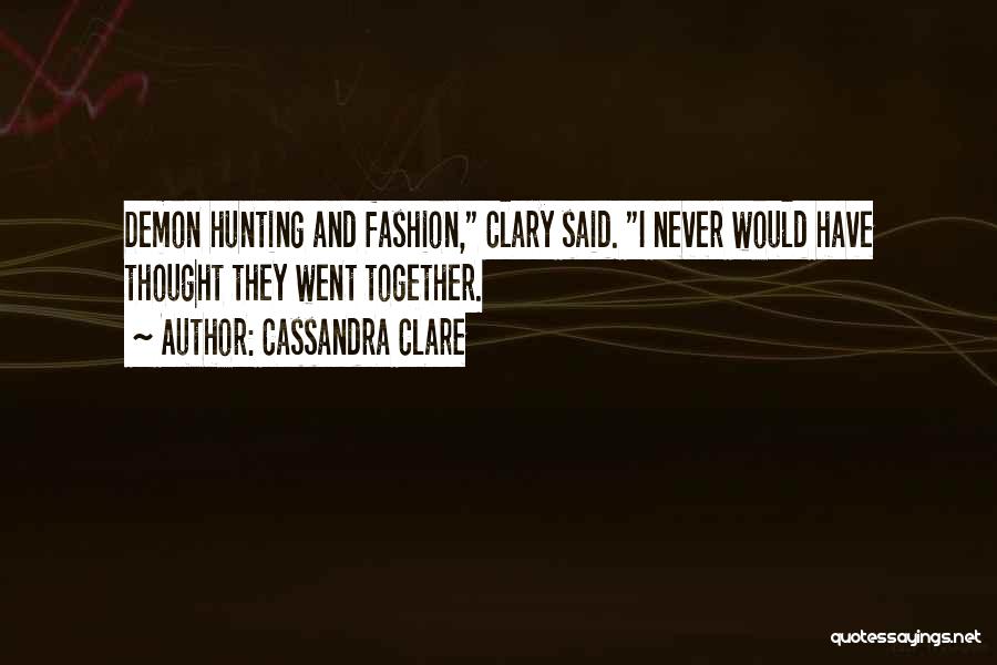 Cassandra Clare Quotes: Demon Hunting And Fashion, Clary Said. I Never Would Have Thought They Went Together.