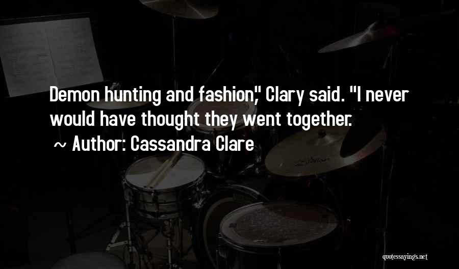 Cassandra Clare Quotes: Demon Hunting And Fashion, Clary Said. I Never Would Have Thought They Went Together.
