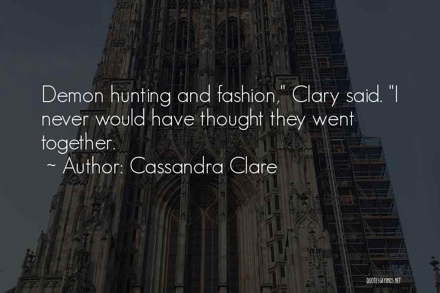 Cassandra Clare Quotes: Demon Hunting And Fashion, Clary Said. I Never Would Have Thought They Went Together.