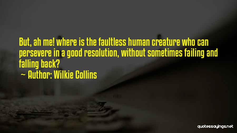 Wilkie Collins Quotes: But, Ah Me! Where Is The Faultless Human Creature Who Can Persevere In A Good Resolution, Without Sometimes Failing And