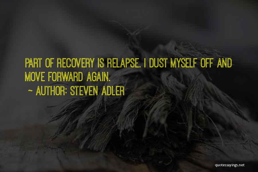 Steven Adler Quotes: Part Of Recovery Is Relapse. I Dust Myself Off And Move Forward Again.