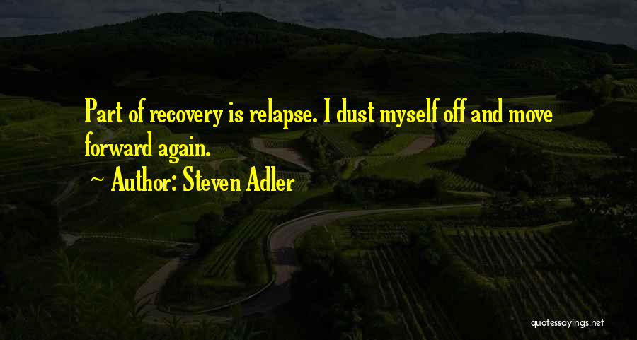 Steven Adler Quotes: Part Of Recovery Is Relapse. I Dust Myself Off And Move Forward Again.