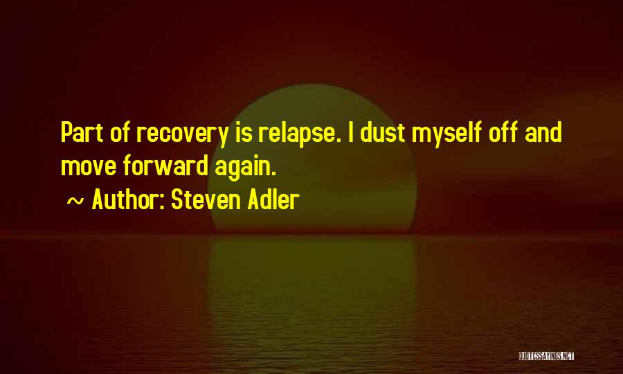 Steven Adler Quotes: Part Of Recovery Is Relapse. I Dust Myself Off And Move Forward Again.