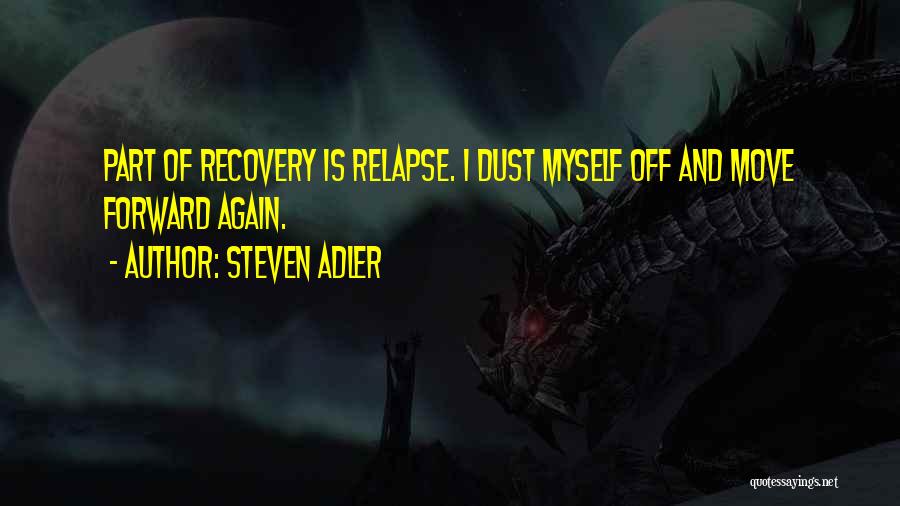 Steven Adler Quotes: Part Of Recovery Is Relapse. I Dust Myself Off And Move Forward Again.