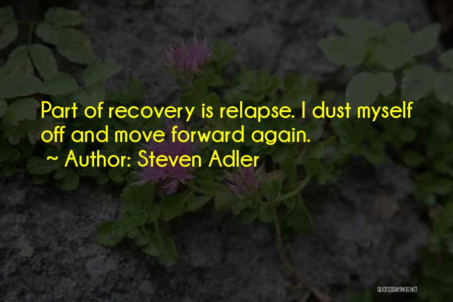 Steven Adler Quotes: Part Of Recovery Is Relapse. I Dust Myself Off And Move Forward Again.