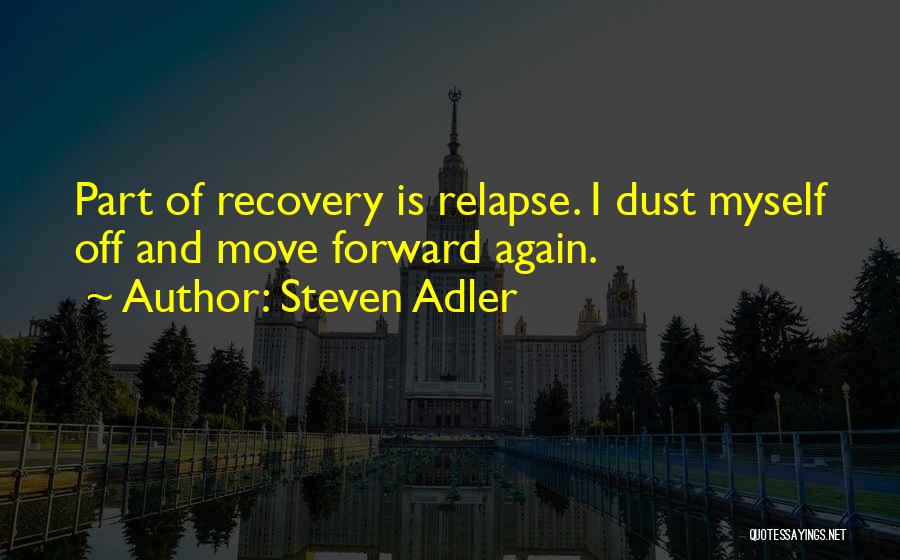 Steven Adler Quotes: Part Of Recovery Is Relapse. I Dust Myself Off And Move Forward Again.