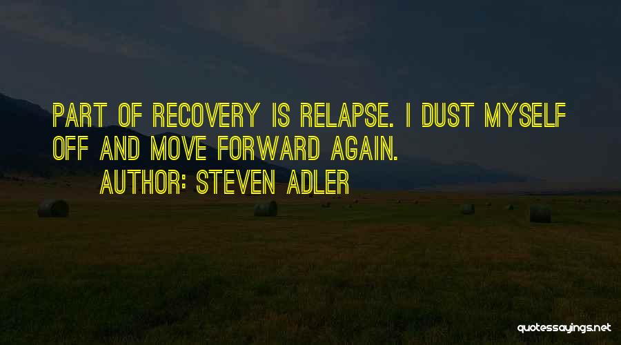 Steven Adler Quotes: Part Of Recovery Is Relapse. I Dust Myself Off And Move Forward Again.