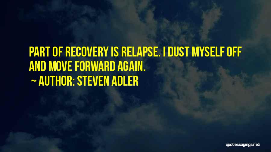 Steven Adler Quotes: Part Of Recovery Is Relapse. I Dust Myself Off And Move Forward Again.